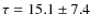 $\tau = 15.1\pm7.4$