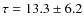 $\tau = 13.3\pm 6.2$