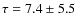 $\tau = 7.4\pm 5.5$