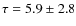 $\tau = 5.9\pm 2.8$