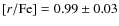 $[r/{\rm Fe}] =
0.99\pm0.03$