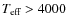 $T_{\mbox{\scriptsize eff}}> 4000$