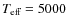 $T_{\mbox{\scriptsize eff}}= 5000$