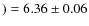 $) =
6.36\pm0.06$