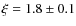 $ \xi = 1.8\pm0.1$