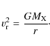 \begin{displaymath}v_{\rm r}^2 =\frac{GM_ {\rm X}}{r}\cdot
\end{displaymath}