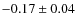 $ -0.17\pm0.04 $