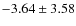 $ -3.64\pm3.58 $