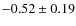 $ -0.52\pm0.19 $