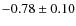 $ -0.78\pm0.10 $