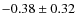 $ -0.38\pm0.32 $