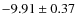 $ -9.91\pm0.37 $