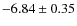 $ -6.84\pm0.35 $