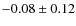 $ -0.08\pm0.12 $