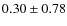 $ 0.30\pm0.78 $
