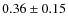 $ 0.36\pm0.15$