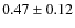 $ 0.47\pm0.12$