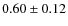 $ 0.60\pm0.12$