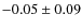 $ -0.05\pm0.09 $