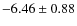 $ -6.46\pm0.88 $