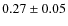 $ 0.27\pm0.05$
