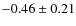 $ -0.46\pm0.21 $
