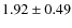 $ 1.92\pm0.49 $