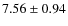 $ 7.56\pm0.94 $