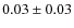 $ 0.03\pm0.03$