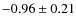 $ -0.96\pm0.21 $