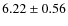 $ 6.22\pm0.56 $
