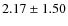 $ 2.17\pm1.50 $