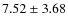 $ 7.52\pm3.68 $