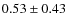 $ 0.53\pm0.43 $