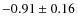 $ -0.91\pm0.16 $