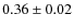 $ 0.36\pm0.02$