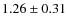 $ 1.26\pm0.31 $