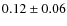 $ 0.12\pm0.06 $
