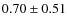 $ 0.70\pm0.51 $