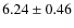 $ 6.24\pm0.46 $