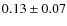 $ 0.13\pm0.07 $