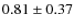 $ 0.81\pm0.37 $
