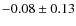 $ -0.08\pm0.13 $