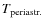 $T_{\rm periastr.}$
