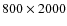 $800 \times 2000$