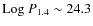 ${\rm Log}~P_{1.4}\sim 24.3$