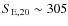$S_{\rm E,20} \sim 305$