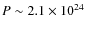 $P \sim 2.1\times 10^{24}$