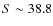 $S \sim38.8$