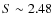 $S \sim 2.48$